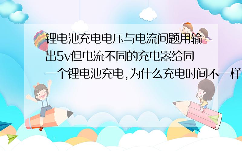 锂电池充电电压与电流问题用输出5v但电流不同的充电器给同一个锂电池充电,为什么充电时间不一样,充电时是输出电压变了,还是电池内阻变了,还是其他什么量变了,难道欧姆定律不适合这种