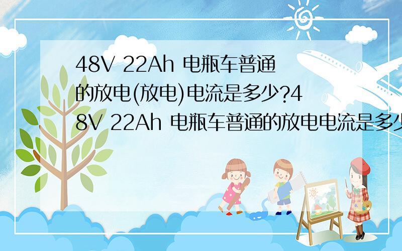 48V 22Ah 电瓶车普通的放电(放电)电流是多少?48V 22Ah 电瓶车普通的放电电流是多少?以及普通情况下给充电（串联/并联）需要多少电流?本人想做一个太阳能充电器给电瓶车充电,向大家求教了?