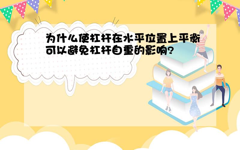 为什么使杠杆在水平位置上平衡可以避免杠杆自重的影响?