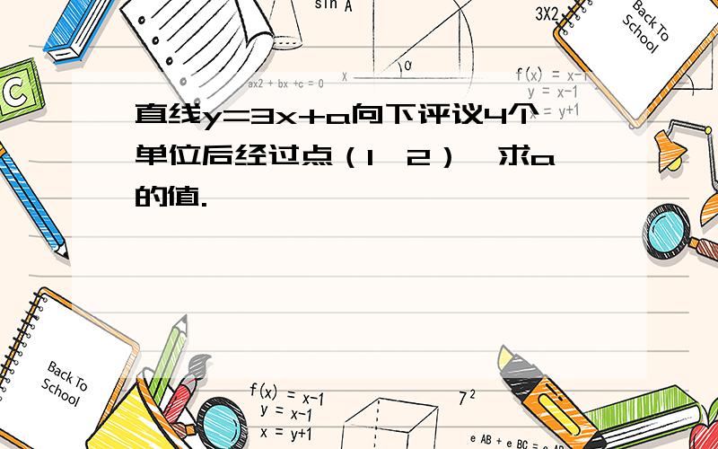 直线y=3x+a向下评议4个单位后经过点（1,2）,求a的值.