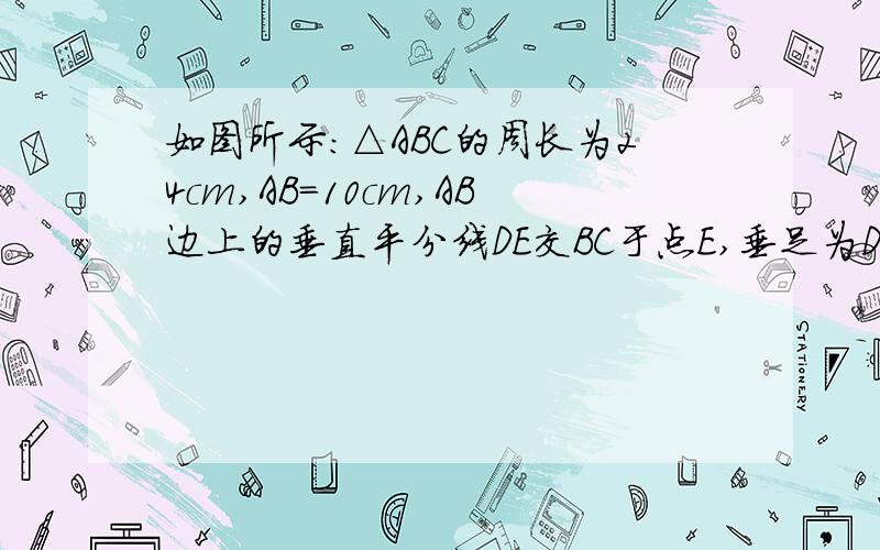 如图所示：△ABC的周长为24cm,AB=10cm,AB边上的垂直平分线DE交BC于点E,垂足为D,求三角形AEC的周长数学屌丝求指教!答得越详细越好!