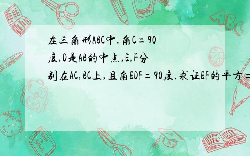 在三角形ABC中,角C=90度,D是AB的中点,E,F分别在AC,BC上,且角EDF=90度.求证EF的平方=AE的平方+BF的平方.（提示：延长FD至G,使DG=DF,连接AG）