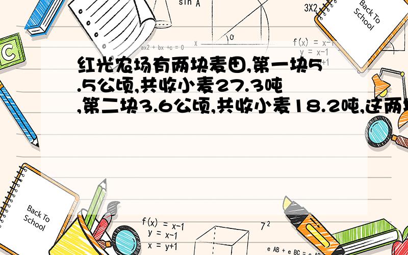 红光农场有两块麦田,第一块5.5公顷,共收小麦27.3吨,第二块3.6公顷,共收小麦18.2吨,这两块麦田平均每公顷收小麦多少吨?