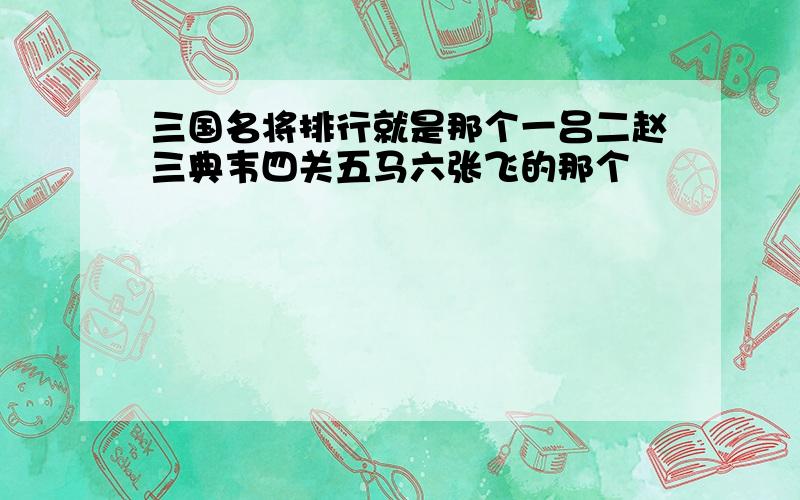 三国名将排行就是那个一吕二赵三典韦四关五马六张飞的那个