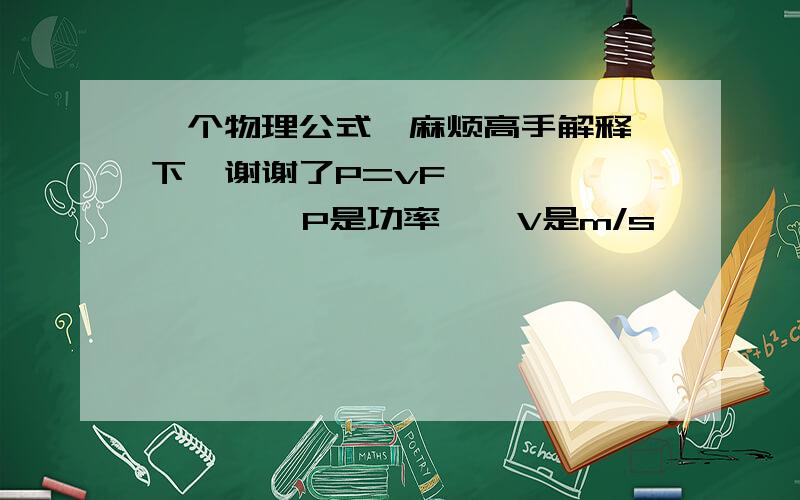 一个物理公式,麻烦高手解释一下,谢谢了P=vF             P是功率    V是m/s         F是N           这是由什么公式变化出来的