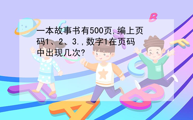 一本故事书有500页,编上页码1、2、3.,数字1在页码中出现几次?