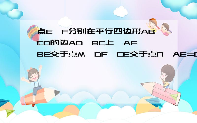 点E,F分别在平行四边形ABCD的边AD,BC上,AF,BE交于点M,DF,CE交于点N,AE=CF,连结EF,MN;（1）求证：四边形DEBF为平行四边形；（2)求证：EF,MN互相平分