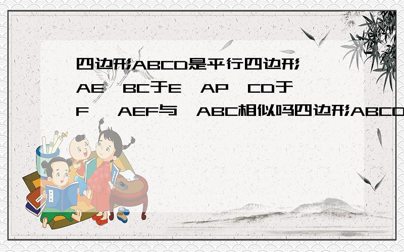 四边形ABCD是平行四边形,AE⊥BC于E,AP⊥CD于F △AEF与△ABC相似吗四边形ABCD是平行四边形,AE垂直于BC于E,AP垂直于CD于F △AEF与△ABC相似吗?Thanks