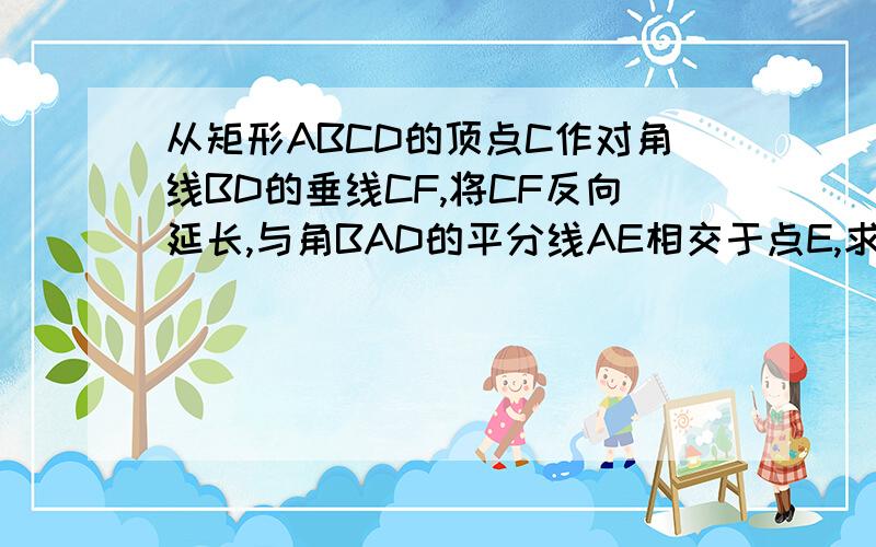 从矩形ABCD的顶点C作对角线BD的垂线CF,将CF反向延长,与角BAD的平分线AE相交于点E,求证:AC=CE