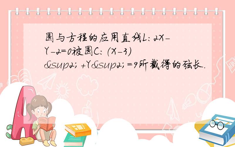 圆与方程的应用直线L：2X-Y-2=0被圆C：（X-3)²+Y²=9所截得的弦长.