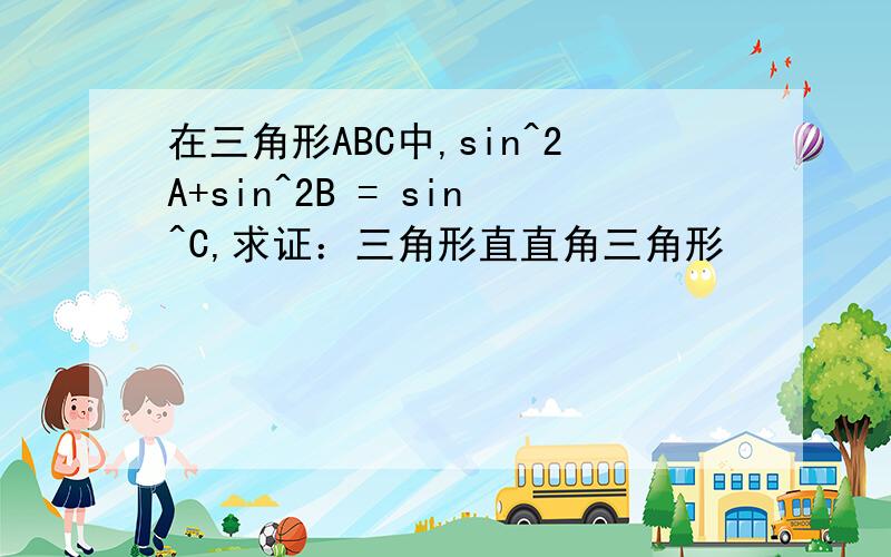 在三角形ABC中,sin^2A+sin^2B = sin^C,求证：三角形直直角三角形