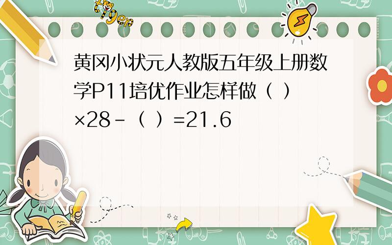 黄冈小状元人教版五年级上册数学P11培优作业怎样做（ ）×28-（ ）=21.6