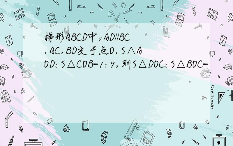 梯形ABCD中,AD//BC,AC,BD交于点O,S△AOD:S△COB=1:9,则S△DOC:S△BOC=