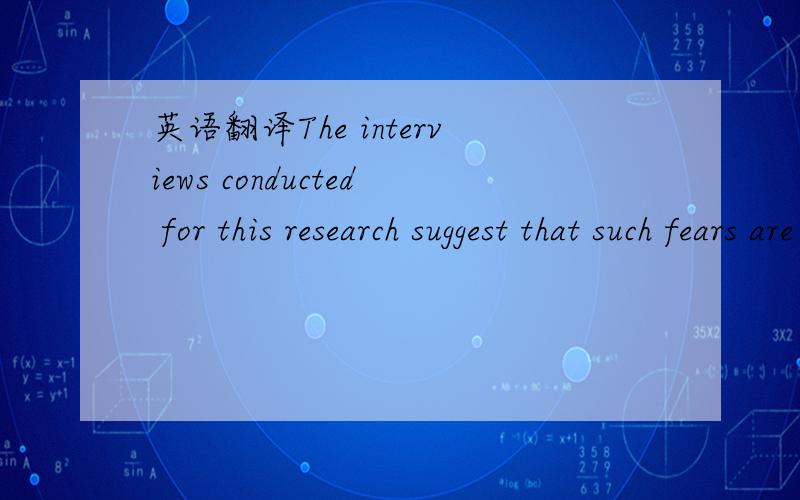 英语翻译The interviews conducted for this research suggest that such fears are not ill- founded.When senior corporate managers talk of their punitive regulatory liabilities liabilities,the picture is not of a single set of regulatory liabilities