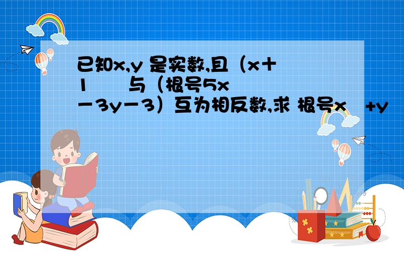 已知x,y 是实数,且（x＋1﹚²与（根号5x－3y－3）互为相反数,求 根号x²+y² 的值