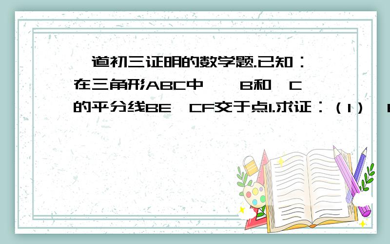 一道初三证明的数学题.已知：在三角形ABC中,∠B和∠C的平分线BE,CF交于点I.求证：（1）∠BIC=180°-二分之一（∠ABC+∠ACB）（2）∠BIC=90°+二分之一∠A