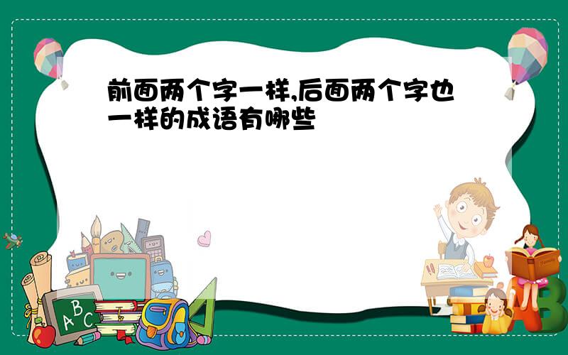 前面两个字一样,后面两个字也一样的成语有哪些