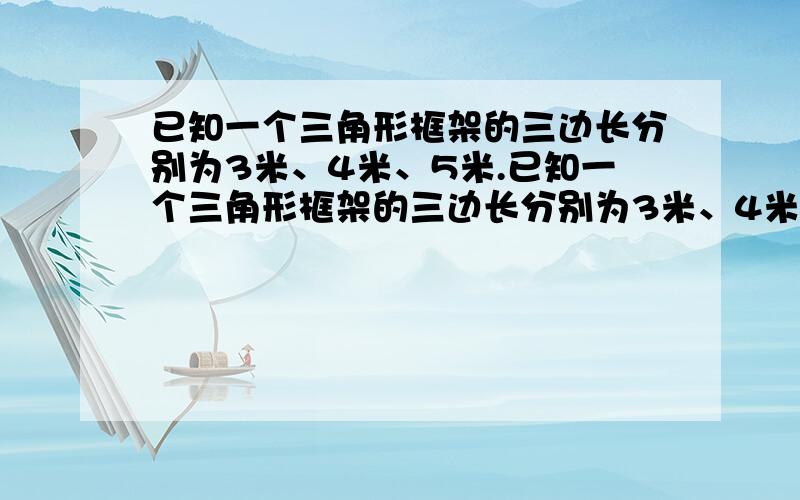 已知一个三角形框架的三边长分别为3米、4米、5米.已知一个三角形框架的三边长分别为3米、4米、5米.现要做一个与其相似的三角形框架,已有一根长为2米的木条,问其他两根木条可选多长?共