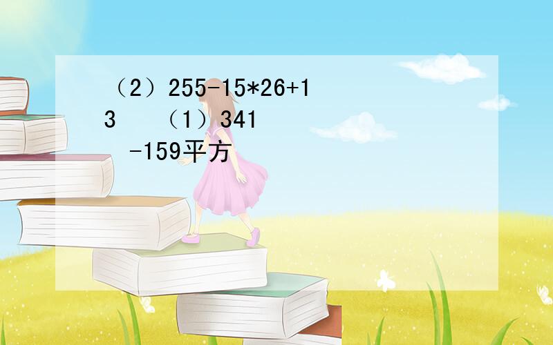 （2）255-15*26+13² （1）341²-159平方