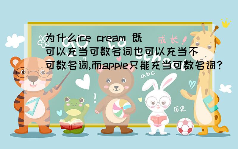 为什么ice cream 既可以充当可数名词也可以充当不可数名词,而apple只能充当可数名词?