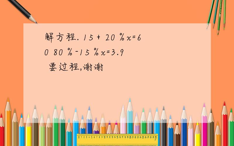 解方程. 15＋20％x=60 80％-15％x=3.9 要过程,谢谢