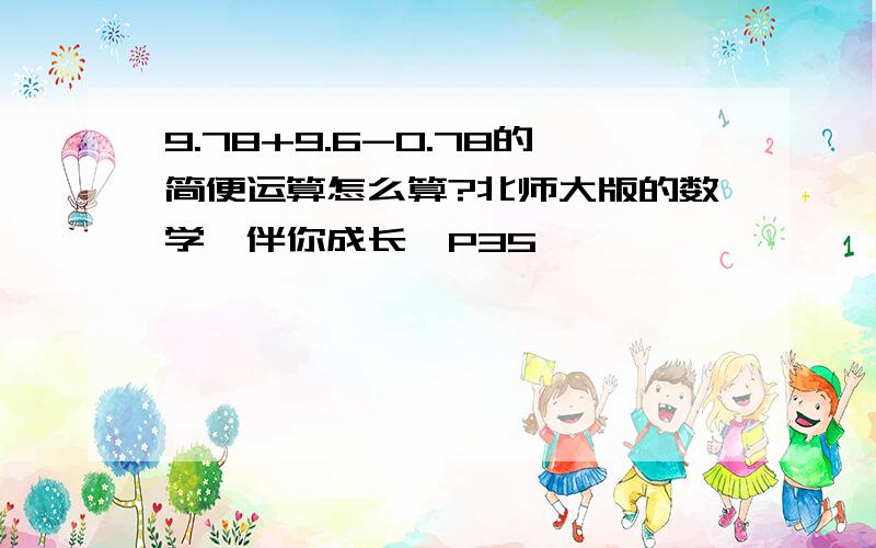 9.78+9.6-0.78的简便运算怎么算?北师大版的数学《伴你成长》P35