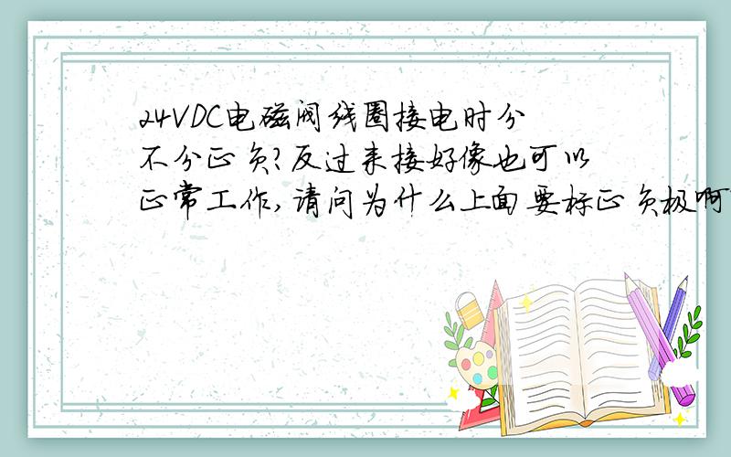 24VDC电磁阀线圈接电时分不分正负?反过来接好像也可以正常工作,请问为什么上面要标正负极啊?