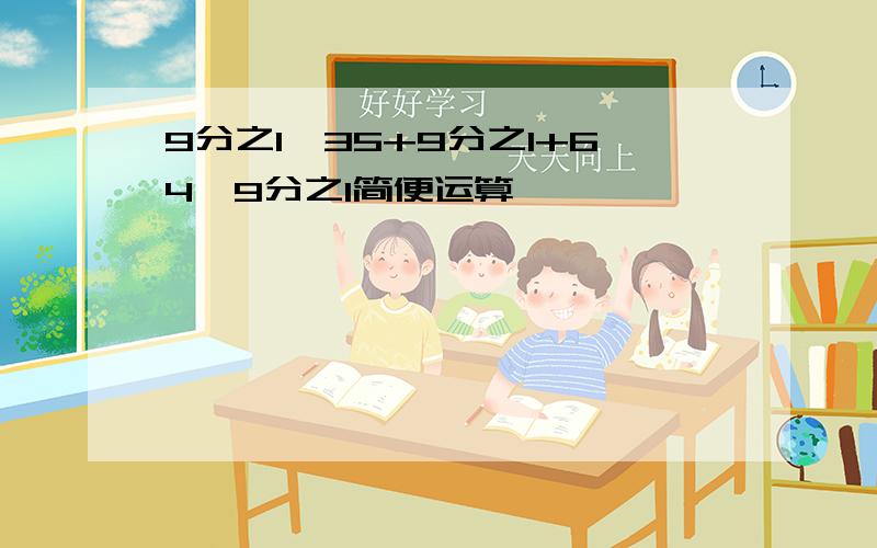 9分之1×35+9分之1+64×9分之1简便运算