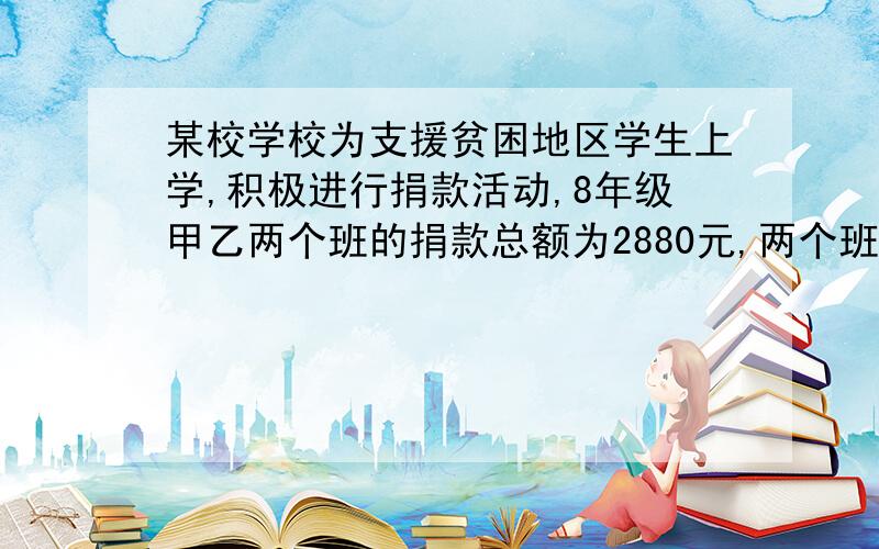 某校学校为支援贫困地区学生上学,积极进行捐款活动,8年级甲乙两个班的捐款总额为2880元,两个班所捐款额相同,已知甲班比乙班多6人,乙班比甲班平均每人多8元,甲班平均每人捐多少元