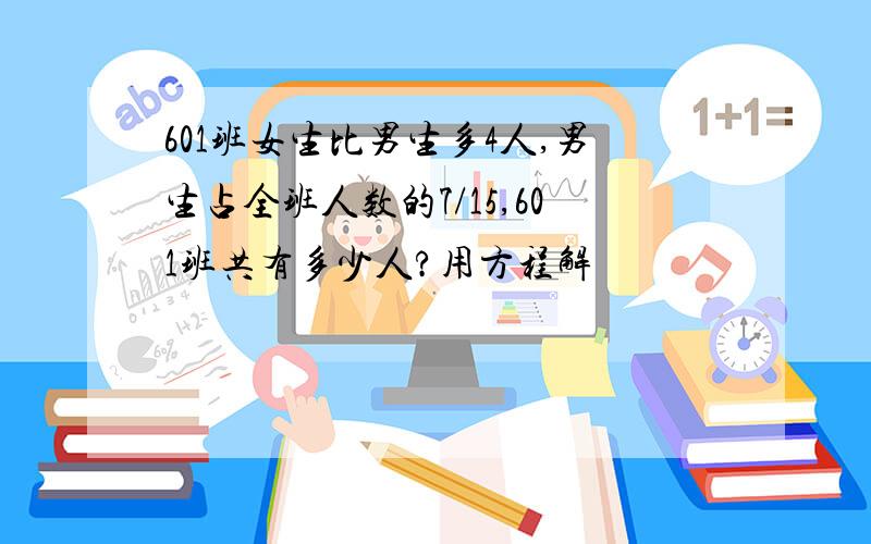 601班女生比男生多4人,男生占全班人数的7/15,601班共有多少人?用方程解