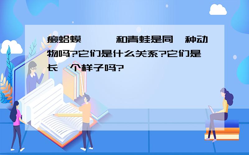 癞蛤蟆、蟾蜍和青蛙是同一种动物吗?它们是什么关系?它们是长一个样子吗?