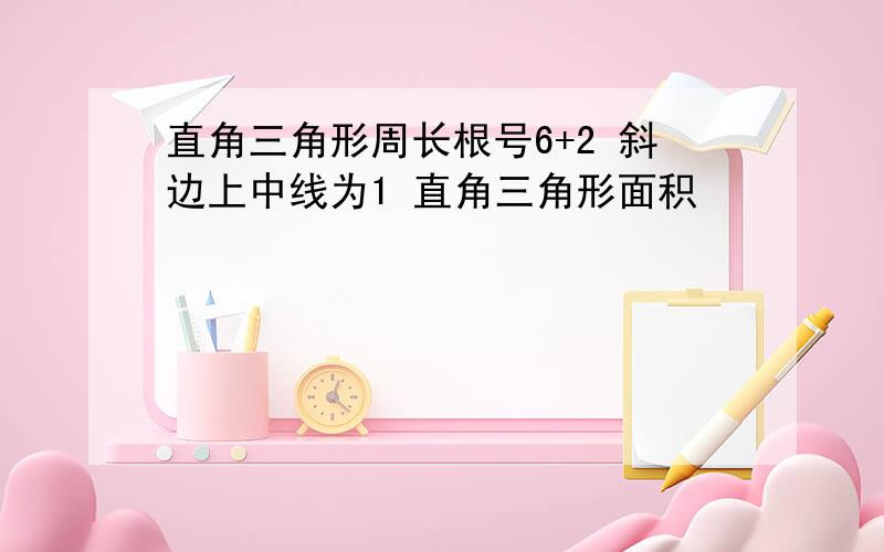 直角三角形周长根号6+2 斜边上中线为1 直角三角形面积