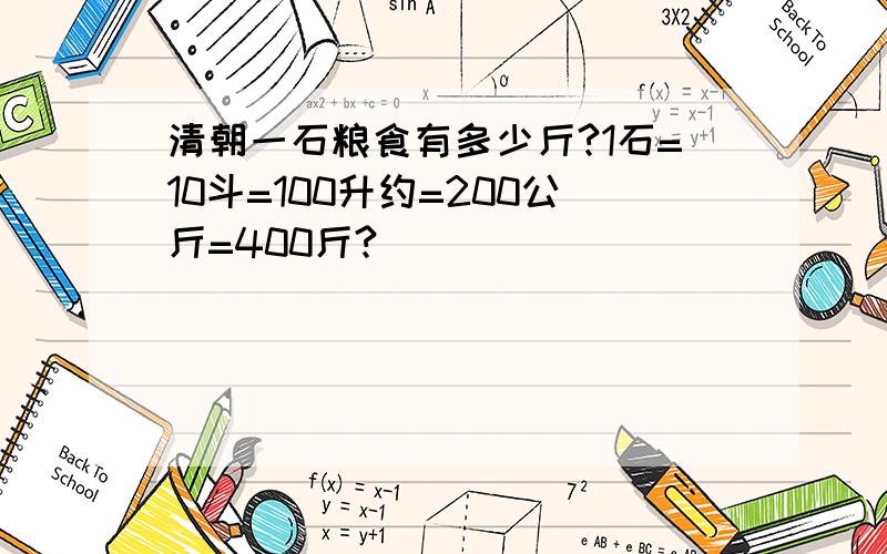 清朝一石粮食有多少斤?1石=10斗=100升约=200公斤=400斤?