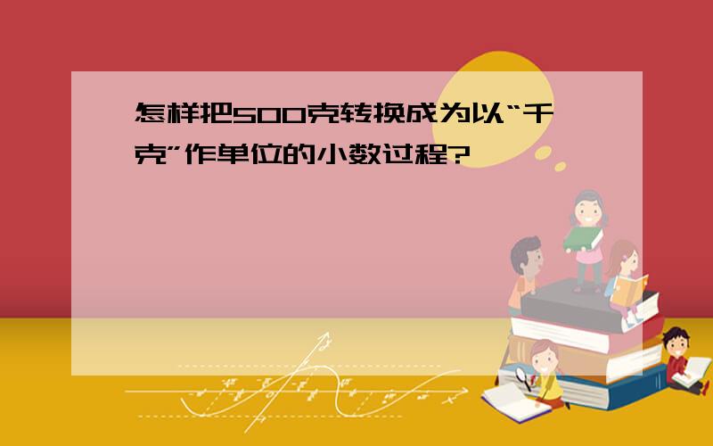 怎样把500克转换成为以“千克”作单位的小数过程?