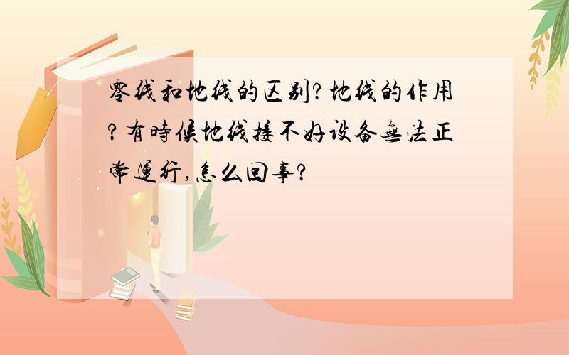 零线和地线的区别?地线的作用?有时候地线接不好设备无法正常运行,怎么回事?