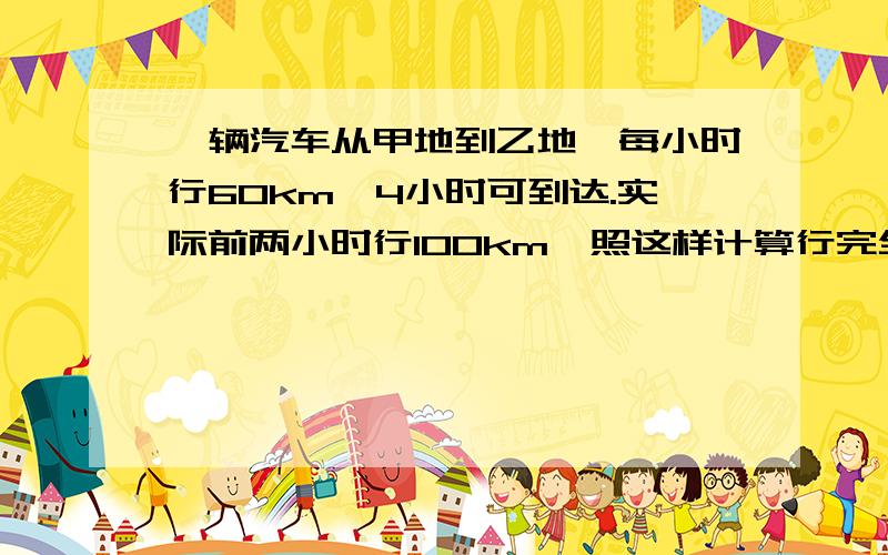 一辆汽车从甲地到乙地,每小时行60km,4小时可到达.实际前两小时行100km,照这样计算行完全程共需几小时用正反两种比例解答