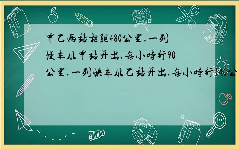 甲乙两站相距480公里,一列慢车从甲站开出,每小时行90公里,一列快车从乙站开出,每小时行140公里.（1）两车同时开出,相背而行多少小时后,两车相距600公里?（求详解）（2）两车同时开出同向