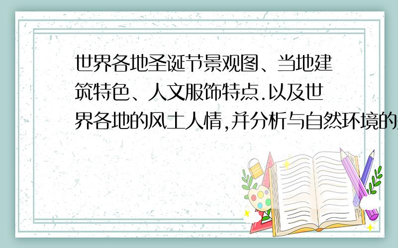 世界各地圣诞节景观图、当地建筑特色、人文服饰特点.以及世界各地的风土人情,并分析与自然环境的关系.回答越简练越好.