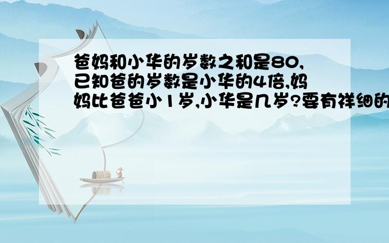 爸妈和小华的岁数之和是80,已知爸的岁数是小华的4倍,妈妈比爸爸小1岁,小华是几岁?要有祥细的解题方法,