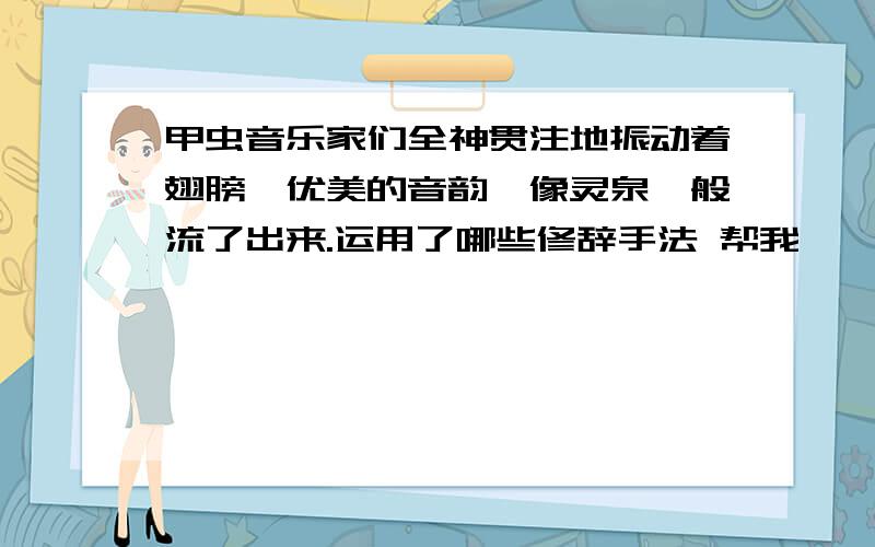 甲虫音乐家们全神贯注地振动着翅膀,优美的音韵,像灵泉一般流了出来.运用了哪些修辞手法 帮我