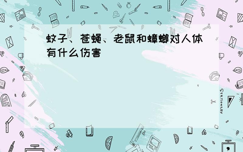 蚊子、苍蝇、老鼠和蟑螂对人体有什么伤害