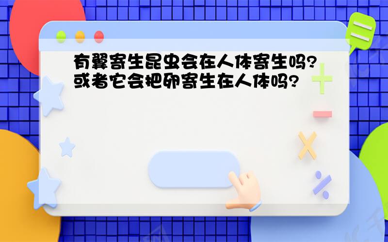 有翼寄生昆虫会在人体寄生吗?或者它会把卵寄生在人体吗?