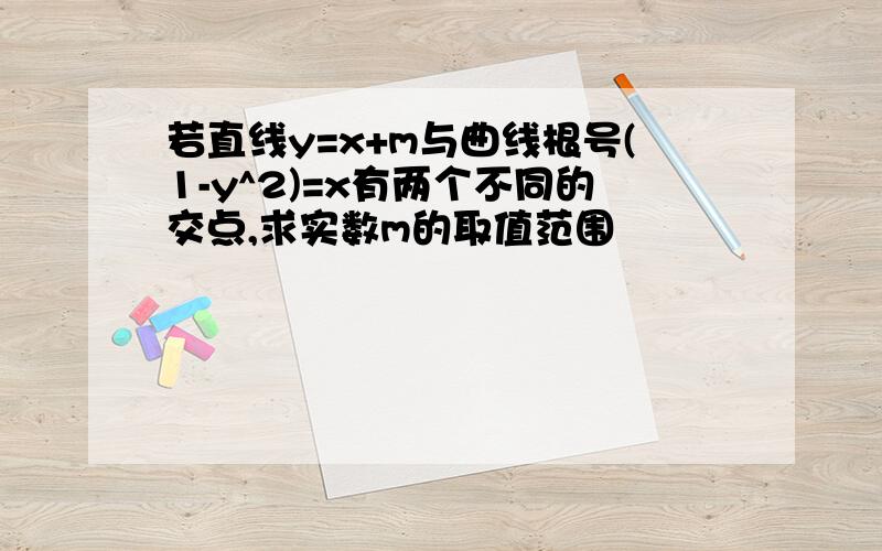 若直线y=x+m与曲线根号(1-y^2)=x有两个不同的交点,求实数m的取值范围