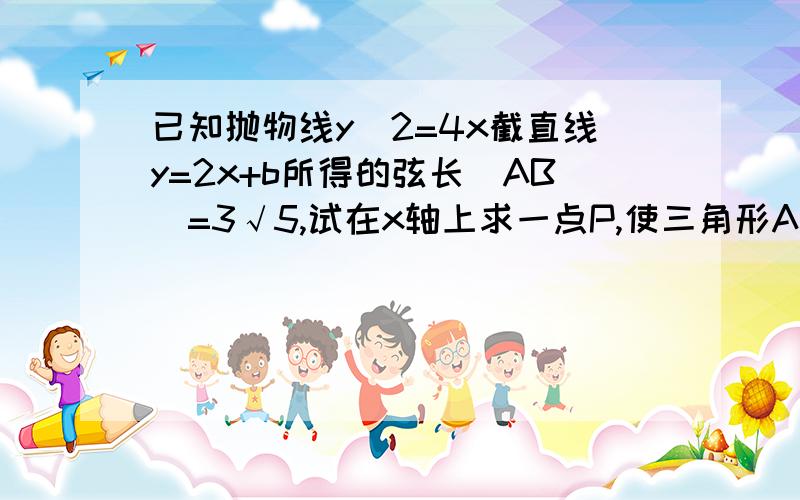 已知抛物线y^2=4x截直线y=2x+b所得的弦长|AB|=3√5,试在x轴上求一点P,使三角形ABP的面积为39