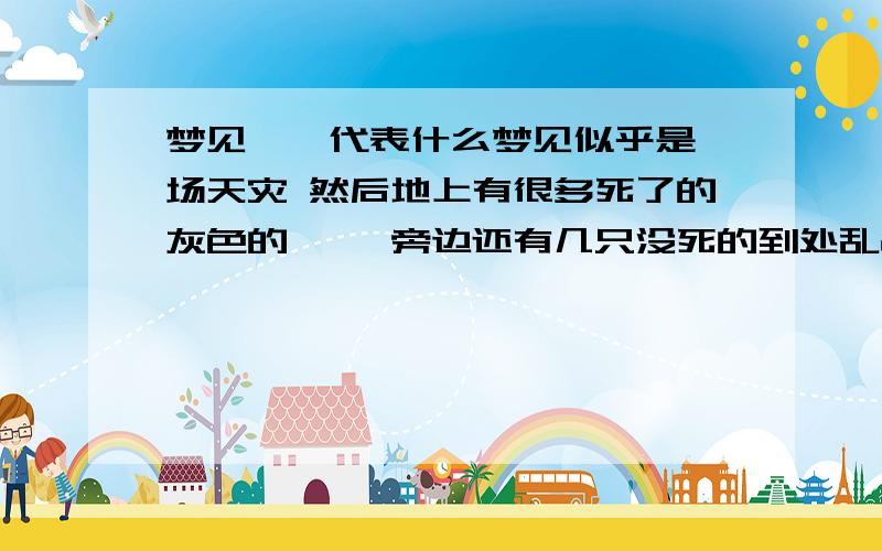 梦见蟑螂代表什么梦见似乎是一场天灾 然后地上有很多死了的灰色的蟑螂 旁边还有几只没死的到处乱串 我的脚要踏过去但是一碰到他们就又缩了回来请高手赐教,这个梦预示了什么