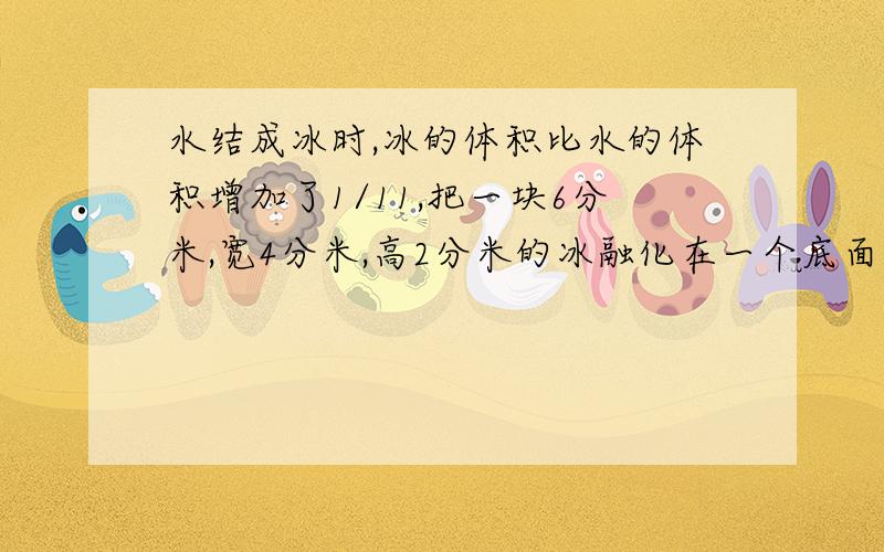 水结成冰时,冰的体积比水的体积增加了1/11,把一块6分米,宽4分米,高2分米的冰融化在一个底面积为11平方分米的圆柱形水桶里,桶内水占水桶高约百分之80,这个圆柱木桶的高是多少分米