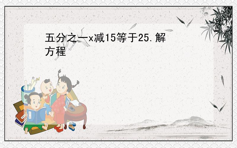 五分之一x减15等于25.解方程