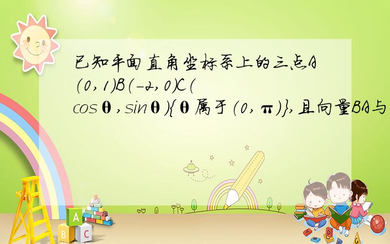 已知平面直角坐标系上的三点A（0,1）B（-2,0）C（cosθ,sinθ）｛θ属于（0,π）｝,且向量BA与向量OC且向量BA与向量OC共线.（1）求tanθ；（2）求sin（θ-π÷4）的值.