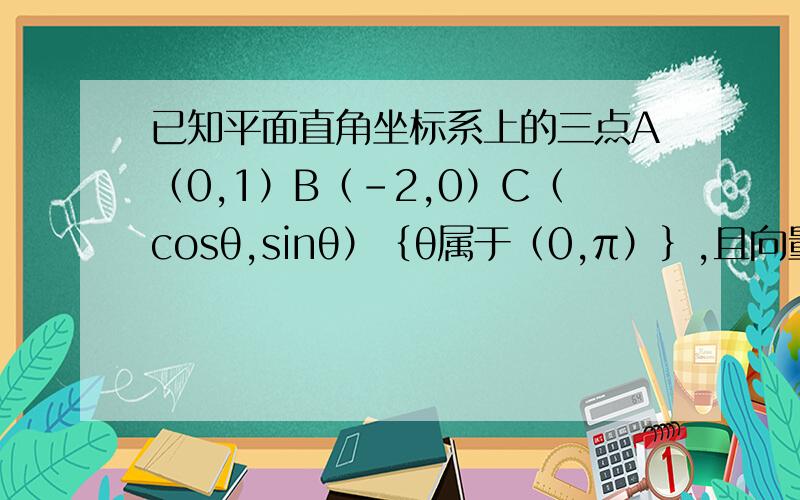 已知平面直角坐标系上的三点A（0,1）B（-2,0）C（cosθ,sinθ）｛θ属于（0,π）｝,且向量BA与向量OC垂直.求tanθ,求sin(Θ-π/4),求cos（2θ－π╱3）