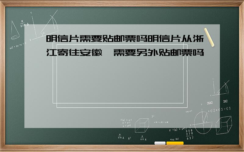 明信片需要贴邮票吗明信片从浙江寄往安徽,需要另外贴邮票吗